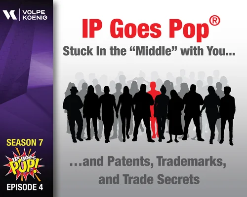 Season 7 Ep 4: IP Goes Pop®: Stuck In the “Middle” with You...and Patents, Trademarks, and Trade Secrets